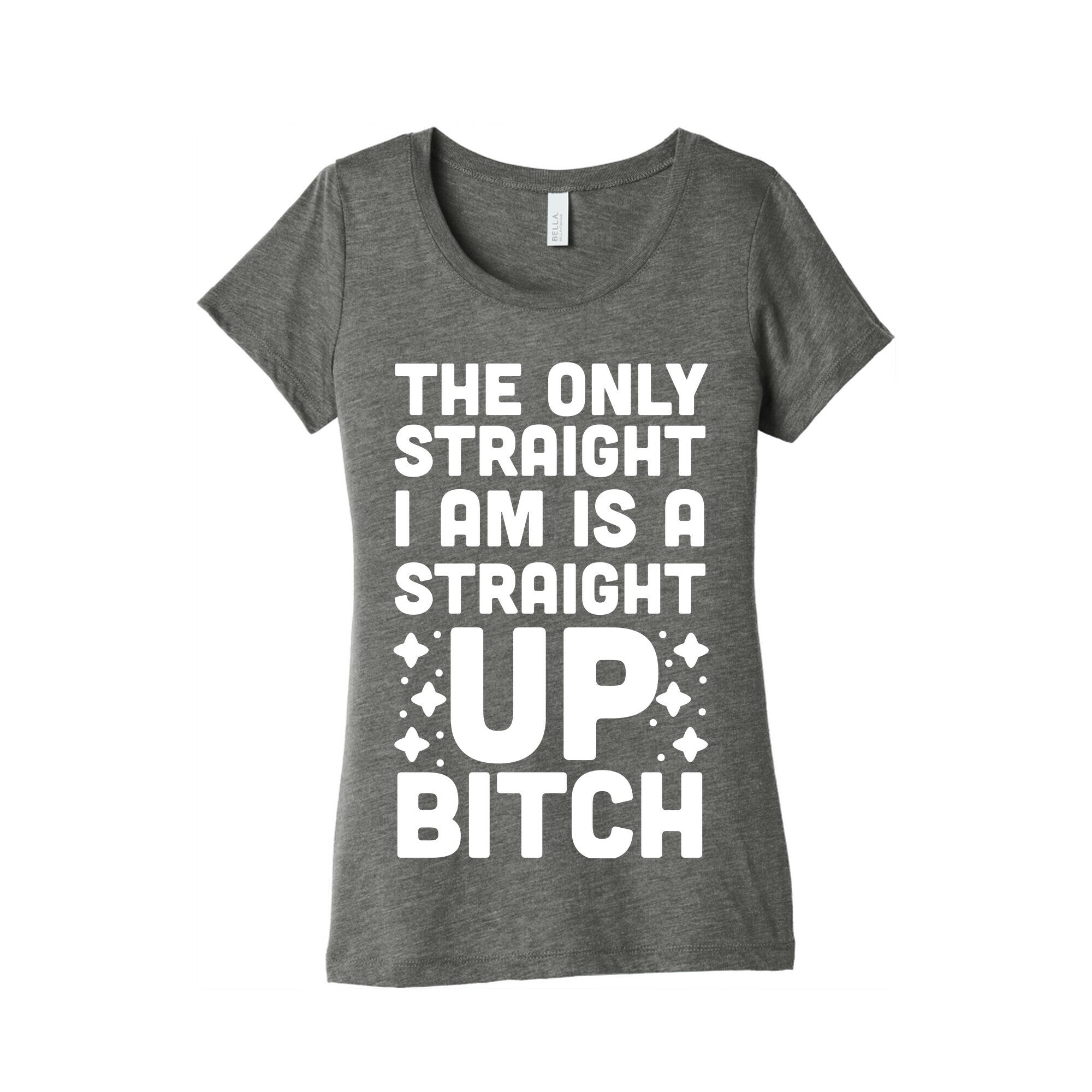 The Only Straight I Am is a Straight Up Bitch Women's Triblend Tee